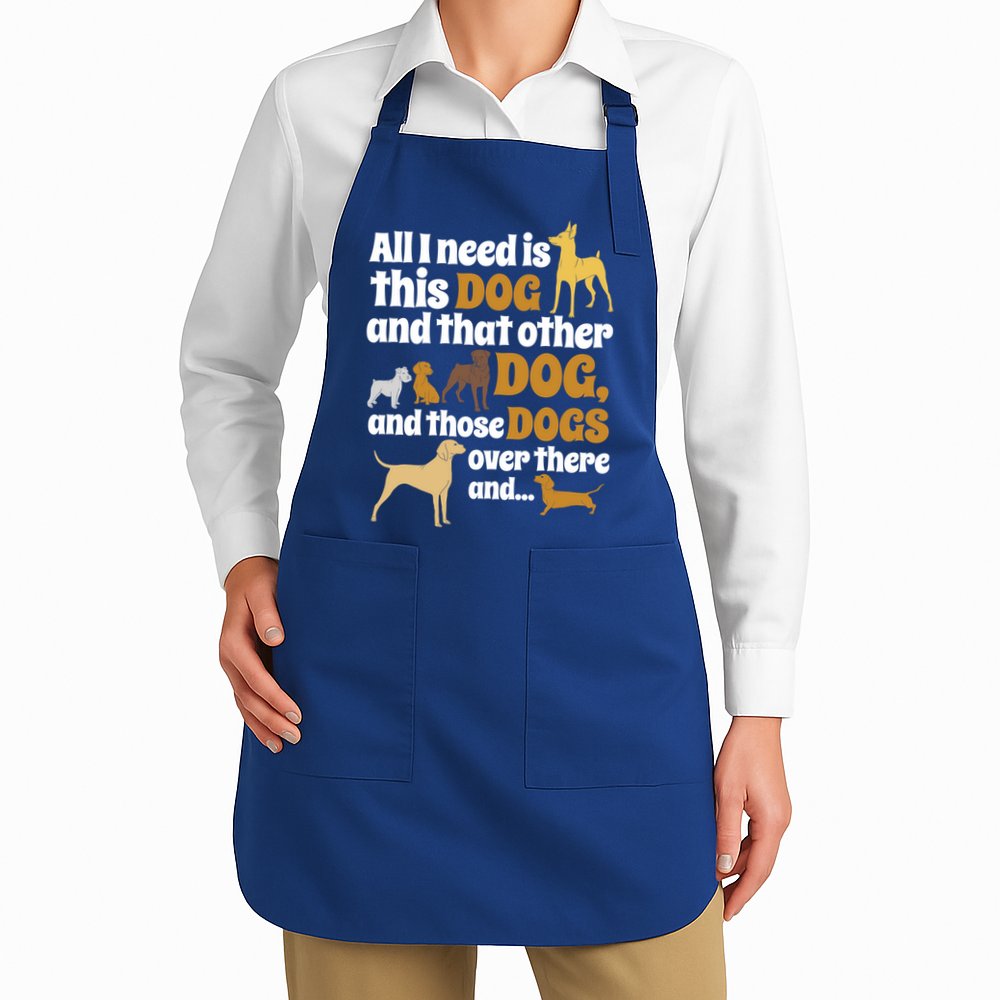 All I Need Is This Dog That Other Dog And Those Dogs Gift Apron