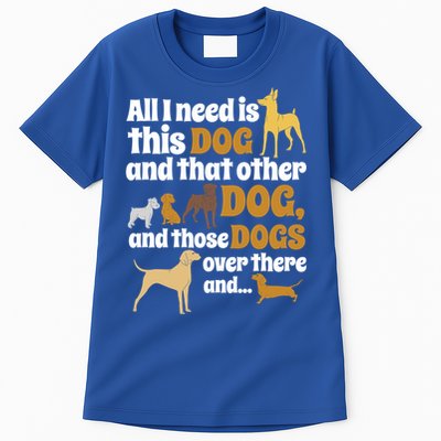 All I Need Is This Dog That Other Dog And Those Dogs Gift Tall T-Shirt