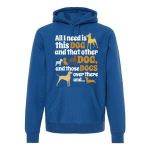 All I Need Is This Dog That Other Dog And Those Dogs Gift Premium Hoodie