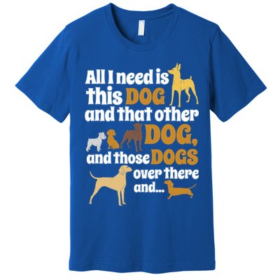 All I Need Is This Dog That Other Dog And Those Dogs Gift Premium T-Shirt