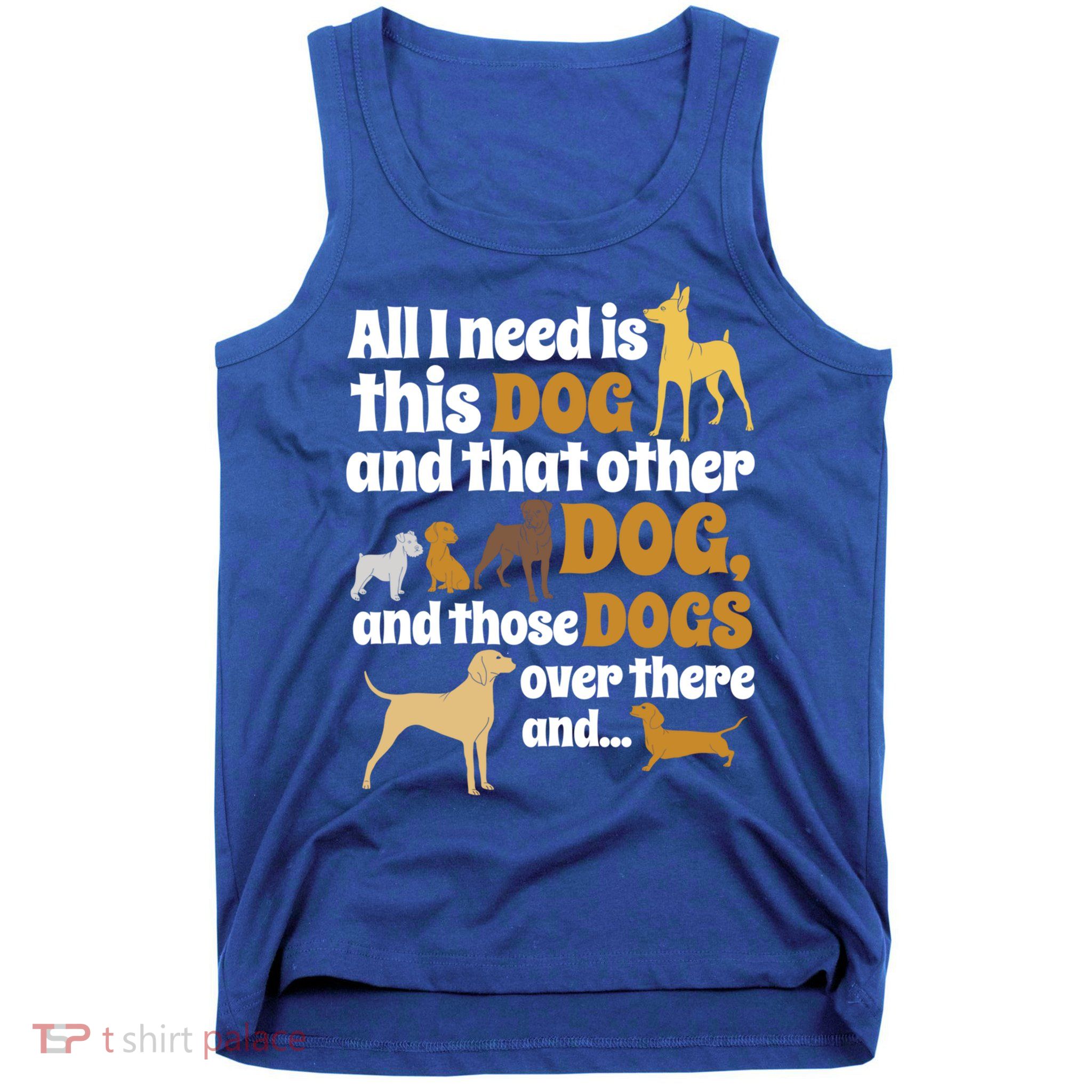 All I Need Is This Dog That Other Dog And Those Dogs Gift Tank Top