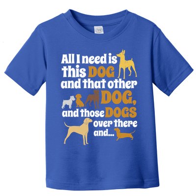 All I Need Is This Dog That Other Dog And Those Dogs Gift Toddler T-Shirt