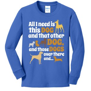 All I Need Is This Dog That Other Dog And Those Dogs Gift Kids Long Sleeve Shirt