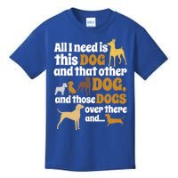 All I Need Is This Dog That Other Dog And Those Dogs Gift Kids T-Shirt