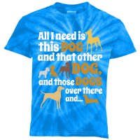 All I Need Is This Dog That Other Dog And Those Dogs Gift Kids Tie-Dye T-Shirt