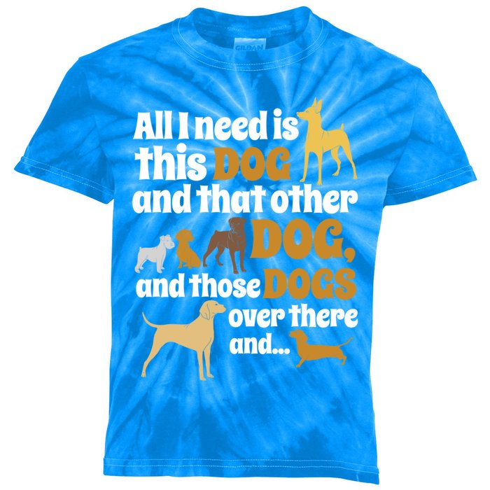 All I Need Is This Dog That Other Dog And Those Dogs Gift Kids Tie-Dye T-Shirt