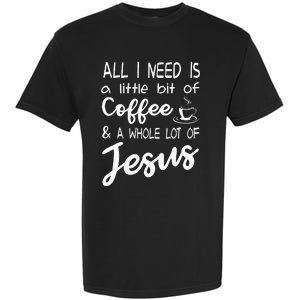 All I Need Is A Little Bit Of Coffee & A Whole Lot Of Jesus Garment-Dyed Heavyweight T-Shirt