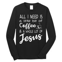 All I Need Is A Little Bit Of Coffee & A Whole Lot Of Jesus Long Sleeve Shirt