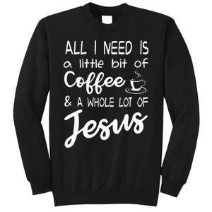 All I Need Is A Little Bit Of Coffee & A Whole Lot Of Jesus Sweatshirt