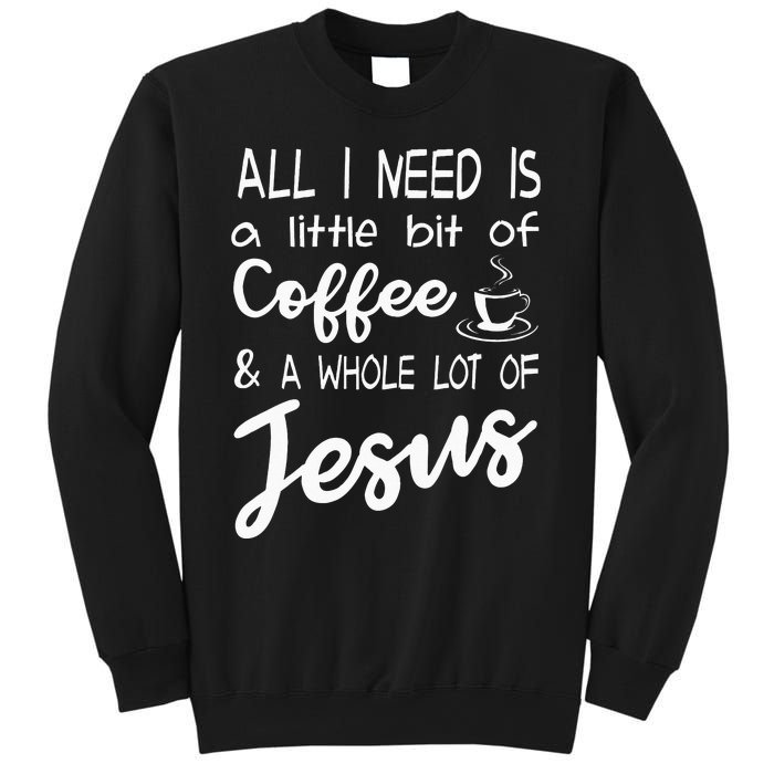 All I Need Is A Little Bit Of Coffee & A Whole Lot Of Jesus Sweatshirt