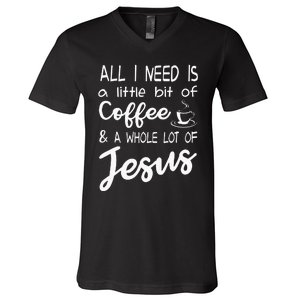 All I Need Is A Little Bit Of Coffee & A Whole Lot Of Jesus V-Neck T-Shirt