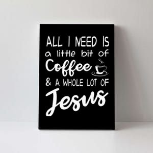 All I Need Is A Little Bit Of Coffee & A Whole Lot Of Jesus Canvas