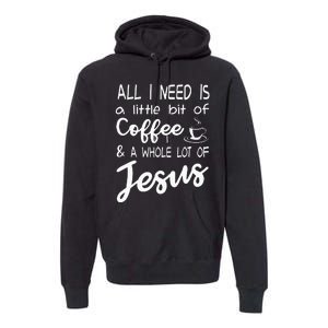 All I Need Is A Little Bit Of Coffee & A Whole Lot Of Jesus Premium Hoodie