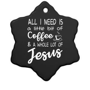 All I Need Is A Little Bit Of Coffee & A Whole Lot Of Jesus Ceramic Star Ornament