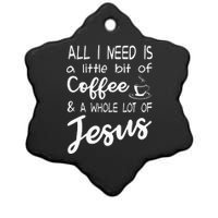 All I Need Is A Little Bit Of Coffee & A Whole Lot Of Jesus Ceramic Star Ornament