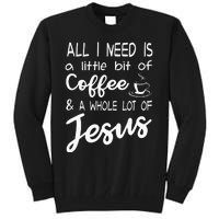 All I Need Is A Little Bit Of Coffee & A Whole Lot Of Jesus Tall Sweatshirt