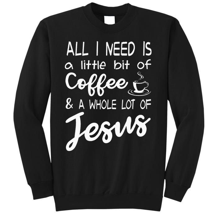 All I Need Is A Little Bit Of Coffee & A Whole Lot Of Jesus Tall Sweatshirt