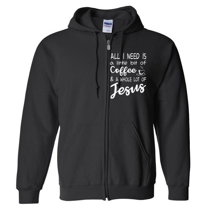 All I Need Is A Little Bit Of Coffee & A Whole Lot Of Jesus Full Zip Hoodie