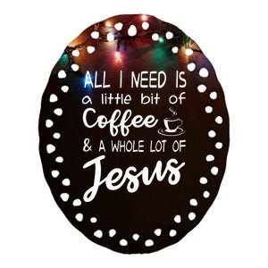 All I Need Is A Little Bit Of Coffee & A Whole Lot Of Jesus Ceramic Oval Ornament