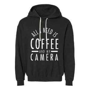 All I Need Is Coffee And My Camera Photography Gift Garment-Dyed Fleece Hoodie