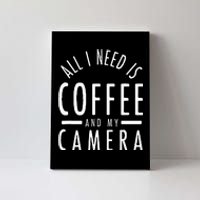 All I Need Is Coffee And My Camera Photography Gift Canvas