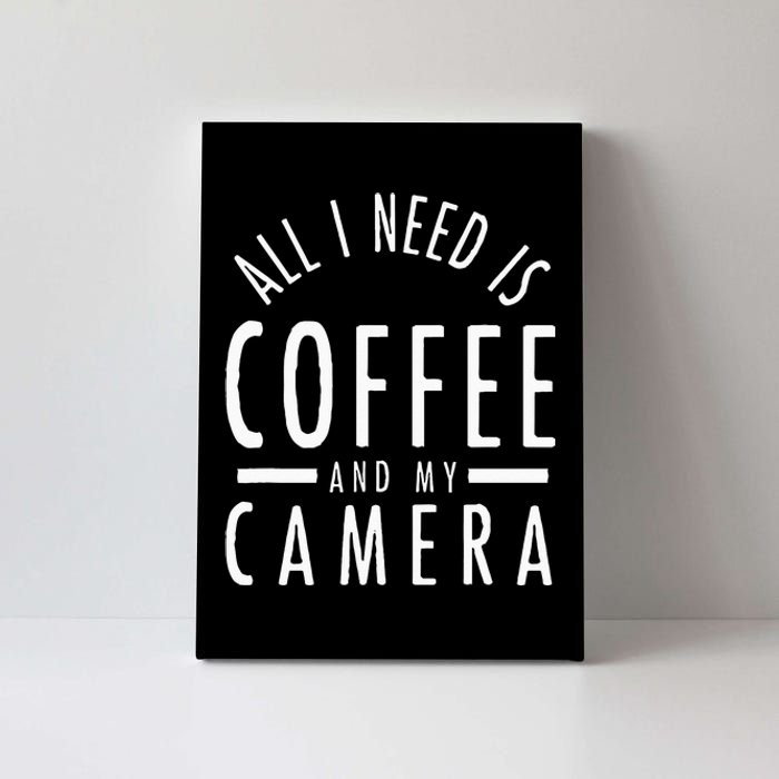 All I Need Is Coffee And My Camera Photography Gift Canvas