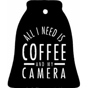 All I Need Is Coffee And My Camera Photography Gift Ceramic Bell Ornament