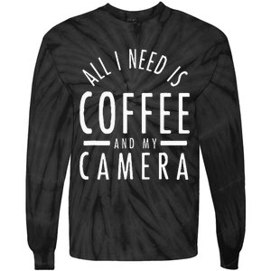 All I Need Is Coffee And My Camera Photography Gift Tie-Dye Long Sleeve Shirt