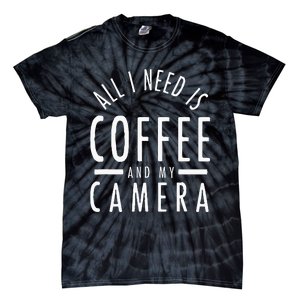 All I Need Is Coffee And My Camera Photography Gift Tie-Dye T-Shirt