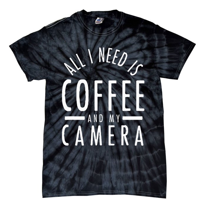 All I Need Is Coffee And My Camera Photography Gift Tie-Dye T-Shirt