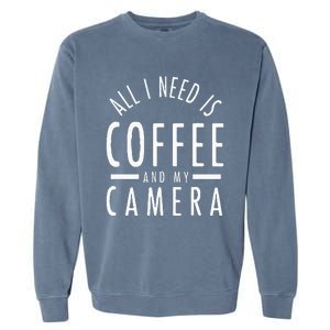 All I Need Is Coffee And My Camera Photography Gift Garment-Dyed Sweatshirt