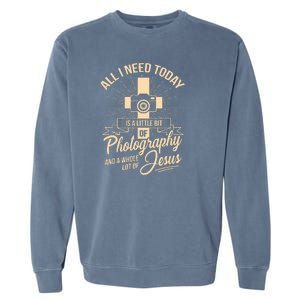 All I Need Is Photography Jesus Camera Photographer Gift Garment-Dyed Sweatshirt