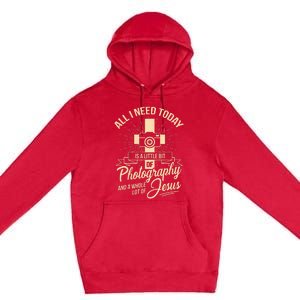 All I Need Is Photography Jesus Camera Photographer Gift Premium Pullover Hoodie