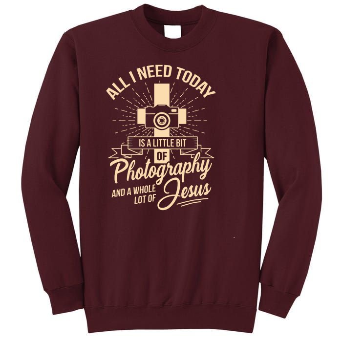 All I Need Is Photography Jesus Camera Photographer Gift Tall Sweatshirt