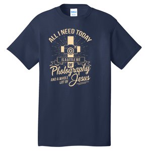 All I Need Is Photography Jesus Camera Photographer Gift Tall T-Shirt