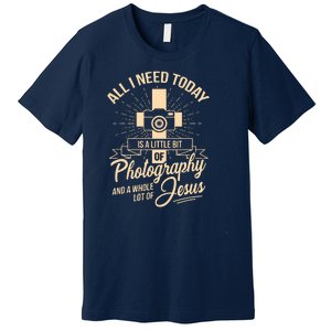 All I Need Is Photography Jesus Camera Photographer Gift Premium T-Shirt