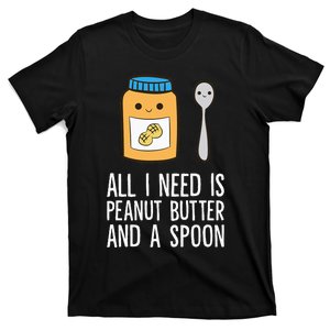 All I Need Is Peanut Butter And Spoon Peanut Butter Lover T-Shirt