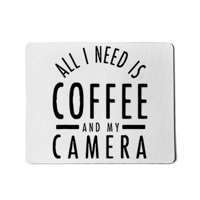 All I Need Is Coffee And My Camera Photography Gift Mousepad