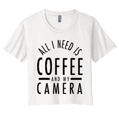 All I Need Is Coffee And My Camera Photography Gift Women's Crop Top Tee