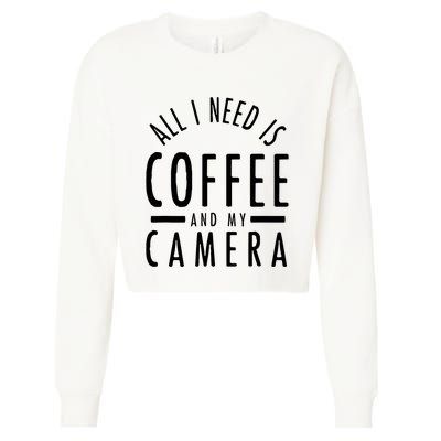 All I Need Is Coffee And My Camera Photography Gift Cropped Pullover Crew