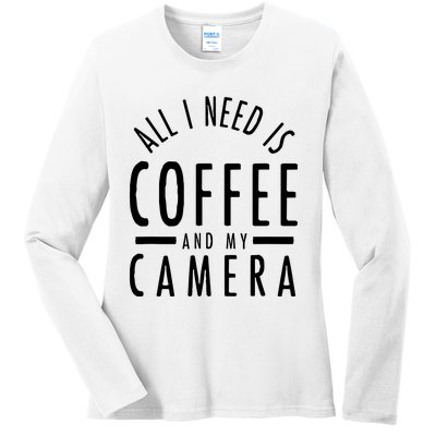 All I Need Is Coffee And My Camera Photography Gift Ladies Long Sleeve Shirt