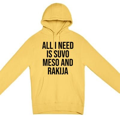 All I Need Is Suvo Meso And Rakija Premium Pullover Hoodie