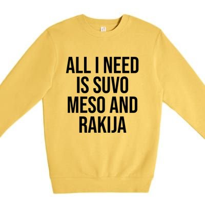 All I Need Is Suvo Meso And Rakija Premium Crewneck Sweatshirt