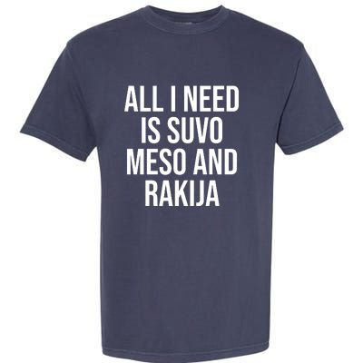 All I Need Is Suvo Meso And Rakija Garment-Dyed Heavyweight T-Shirt