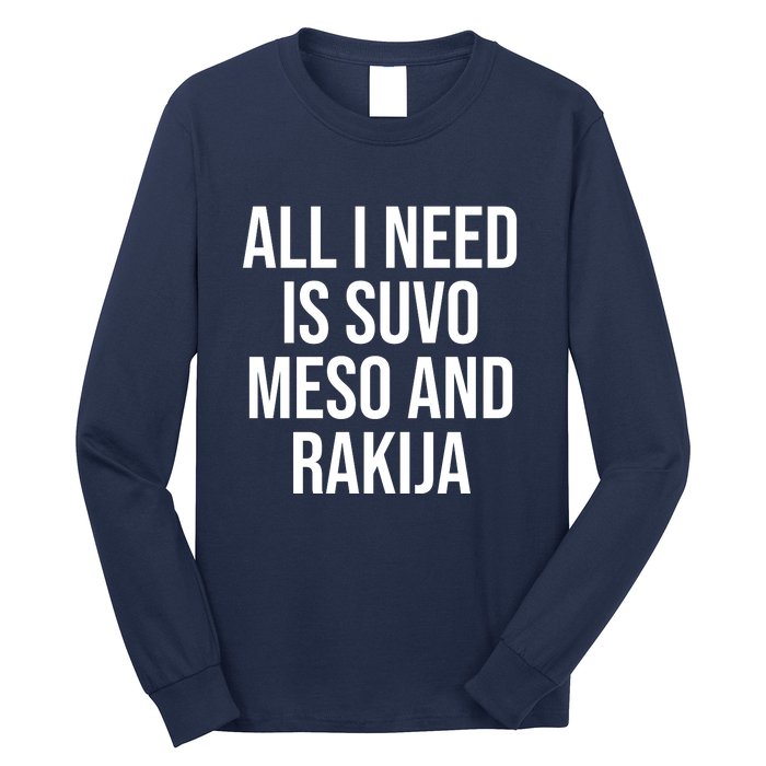 All I Need Is Suvo Meso And Rakija Long Sleeve Shirt