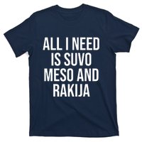 All I Need Is Suvo Meso And Rakija T-Shirt