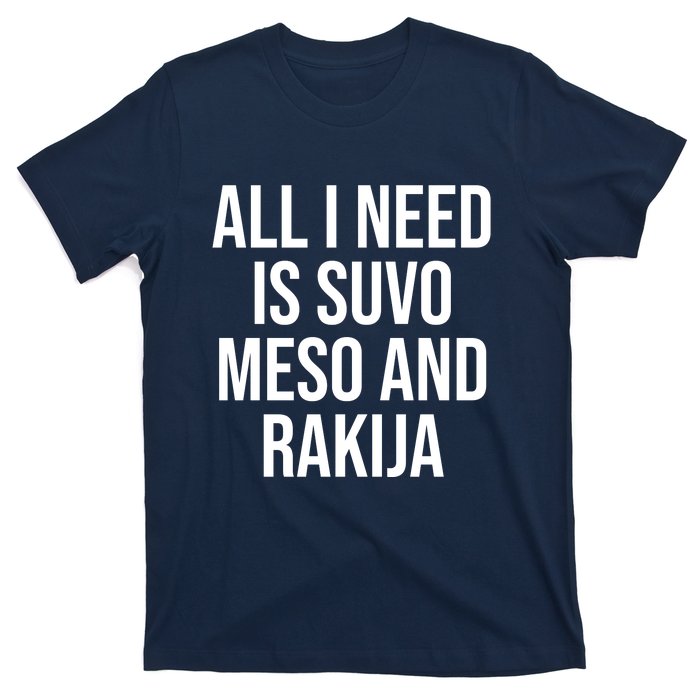 All I Need Is Suvo Meso And Rakija T-Shirt