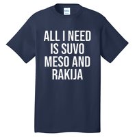 All I Need Is Suvo Meso And Rakija Tall T-Shirt