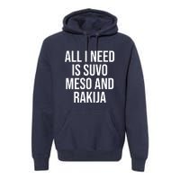 All I Need Is Suvo Meso And Rakija Premium Hoodie