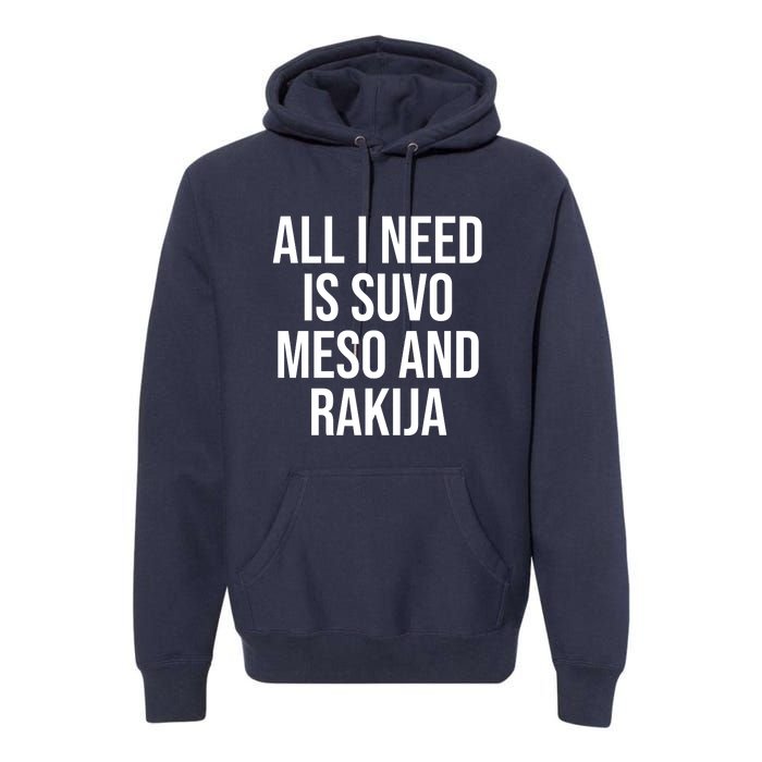 All I Need Is Suvo Meso And Rakija Premium Hoodie